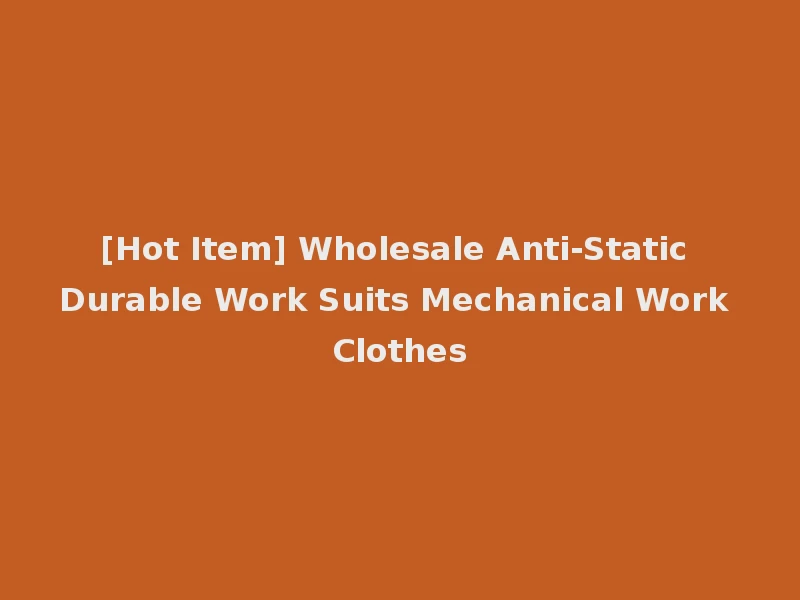 [Hot Item] Wholesale Anti-Static Durable Work Suits Mechanical Work Clothes