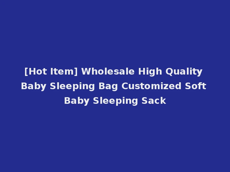 [Hot Item] Wholesale High Quality Baby Sleeping Bag Customized Soft Baby Sleeping Sack