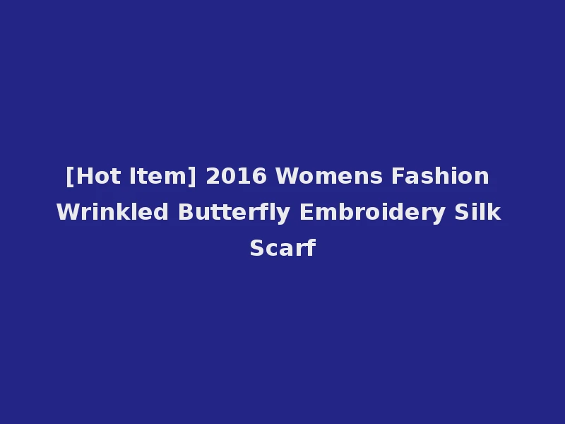 [Hot Item] 2016 Womens Fashion Wrinkled Butterfly Embroidery Silk Scarf