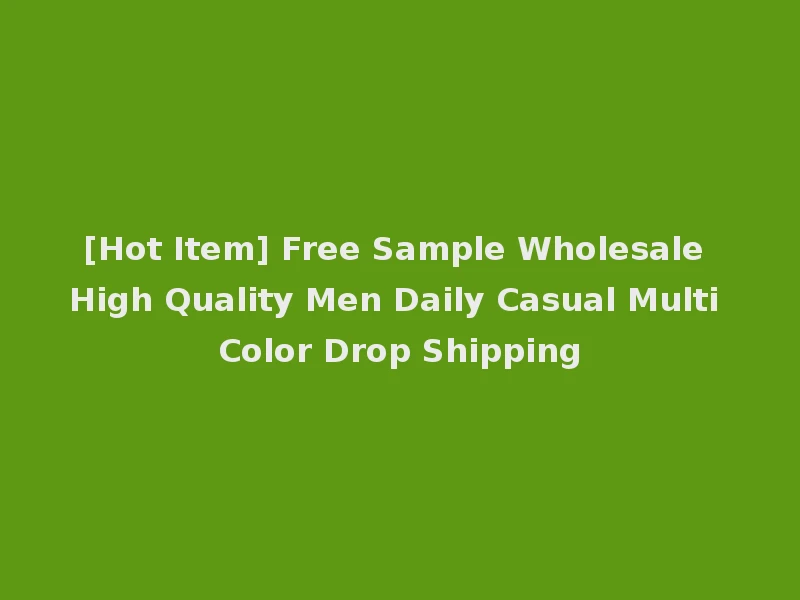 [Hot Item] Free Sample Wholesale High Quality Men Daily Casual Multi Color Drop Shipping