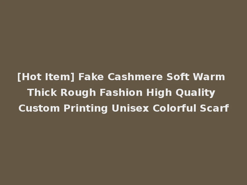 [Hot Item] Fake Cashmere Soft Warm Thick Rough Fashion High Quality Custom Printing Unisex Colorful Scarf