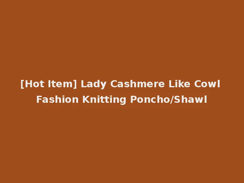 [Hot Item] Lady Cashmere Like Cowl Fashion Knitting Poncho/Shawl