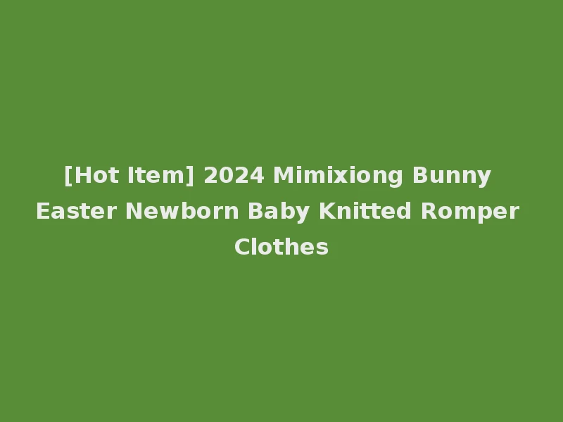 [Hot Item] 2024 Mimixiong Bunny Easter Newborn Baby Knitted Romper Clothes