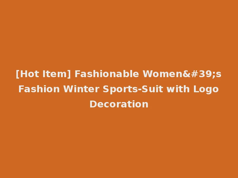 [Hot Item] Fashionable Women's Fashion Winter Sports-Suit with Logo Decoration