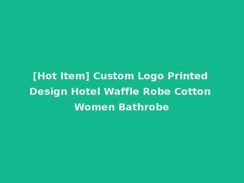 [Hot Item] Custom Logo Printed Design Hotel Waffle Robe Cotton Women Bathrobe