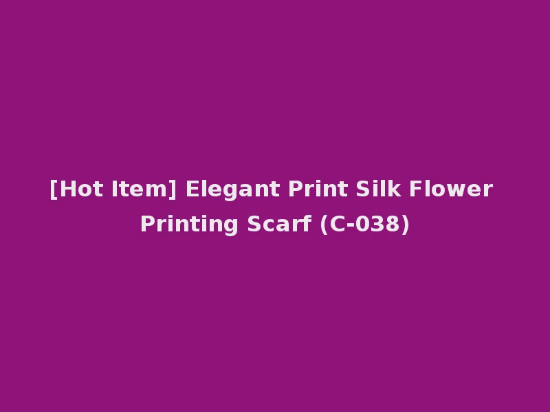 [Hot Item] Elegant Print Silk Flower Printing Scarf (C-038)