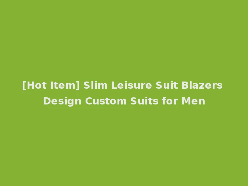 [Hot Item] Slim Leisure Suit Blazers Design Custom Suits for Men