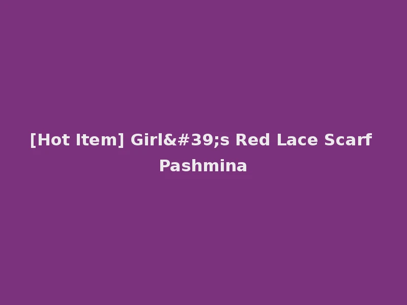 [Hot Item] Girl's Red Lace Scarf Pashmina