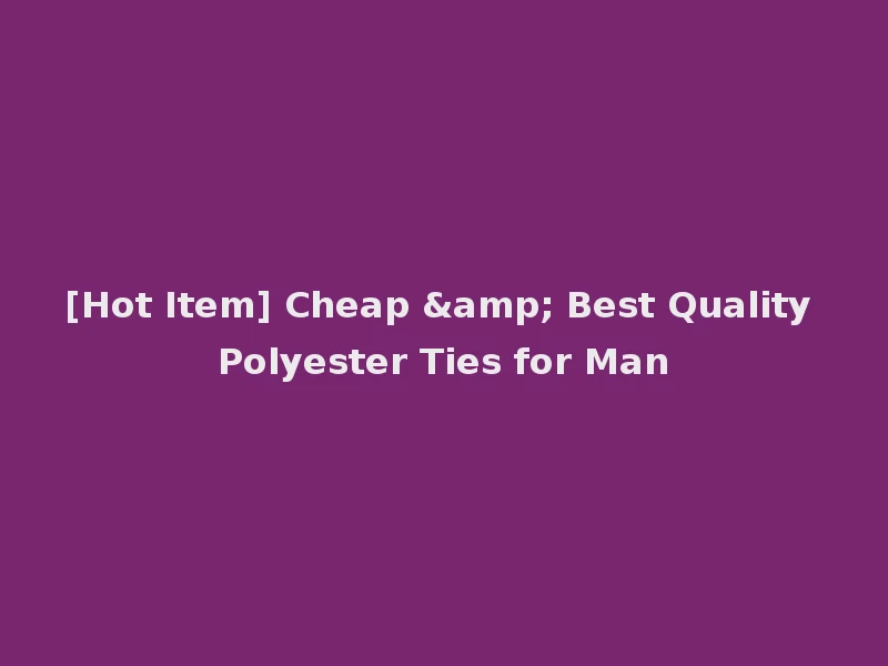 [Hot Item] Cheap & Best Quality Polyester Ties for Man