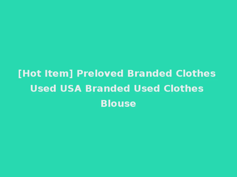 [Hot Item] Preloved Branded Clothes Used USA Branded Used Clothes Blouse