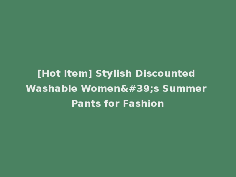 [Hot Item] Stylish Discounted Washable Women's Summer Pants for Fashion