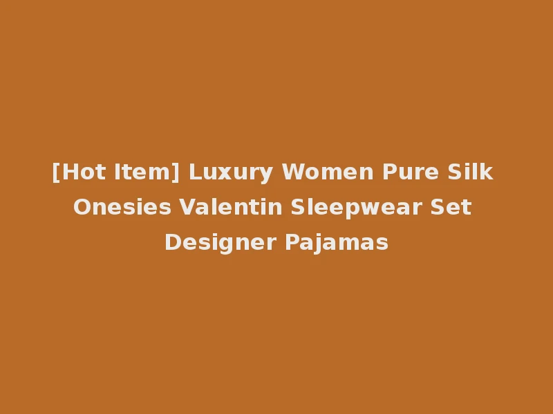 [Hot Item] Luxury Women Pure Silk Onesies Valentin Sleepwear Set Designer Pajamas