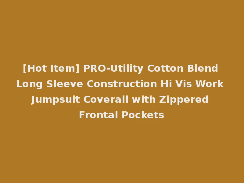 [Hot Item] PRO-Utility Cotton Blend Long Sleeve Construction Hi Vis Work Jumpsuit Coverall with Zippered Frontal Pockets