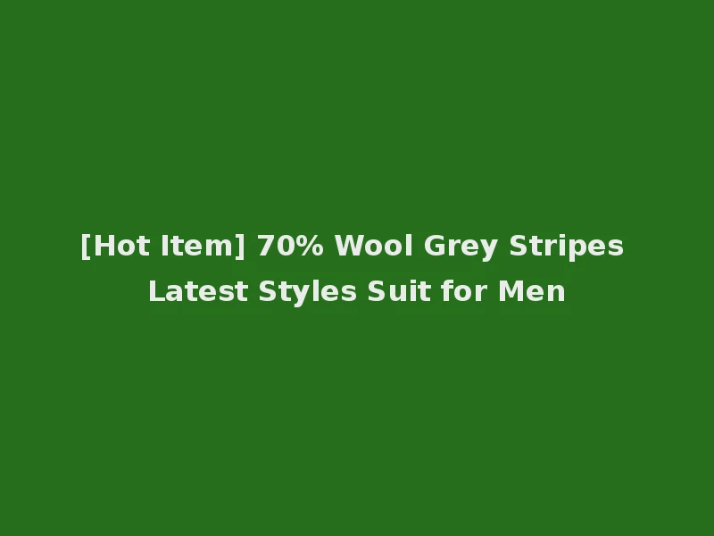 [Hot Item] 70% Wool Grey Stripes Latest Styles Suit for Men
