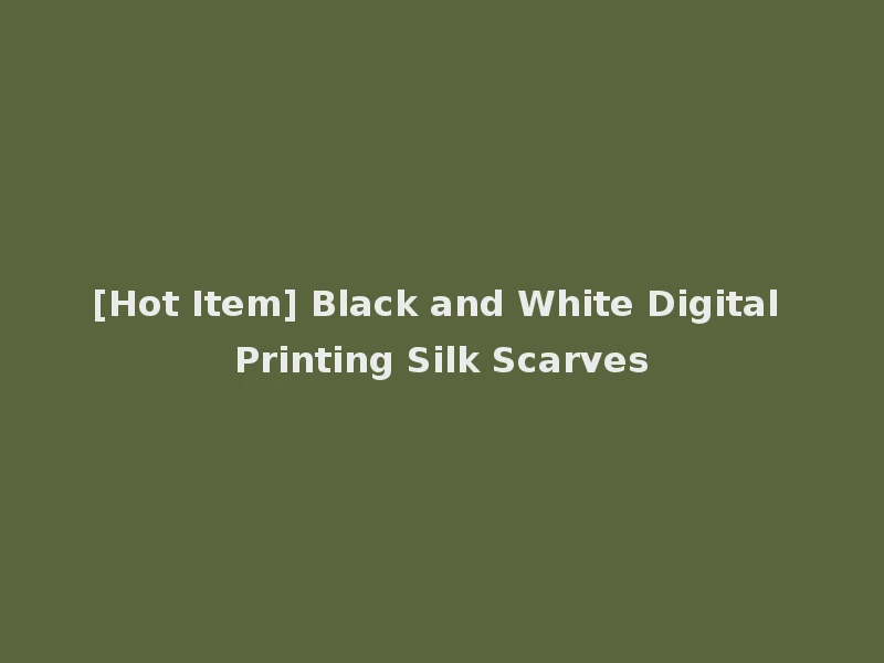 [Hot Item] Black and White Digital Printing Silk Scarves
