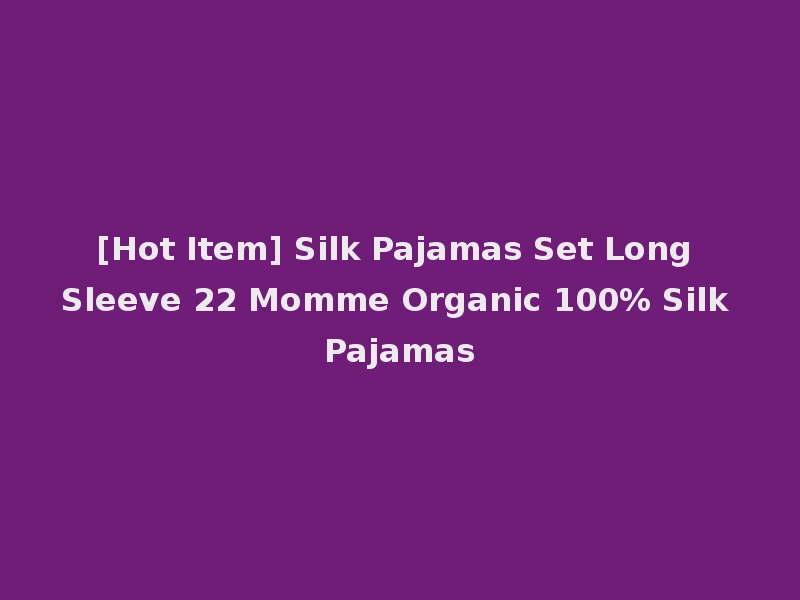 [Hot Item] Silk Pajamas Set Long Sleeve 22 Momme Organic 100% Silk Pajamas