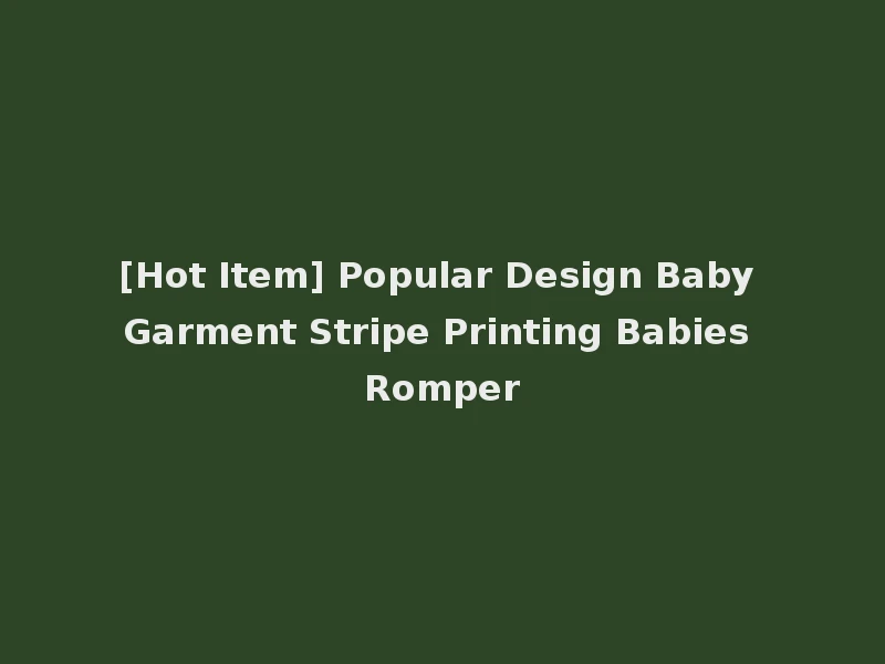 [Hot Item] Popular Design Baby Garment Stripe Printing Babies Romper