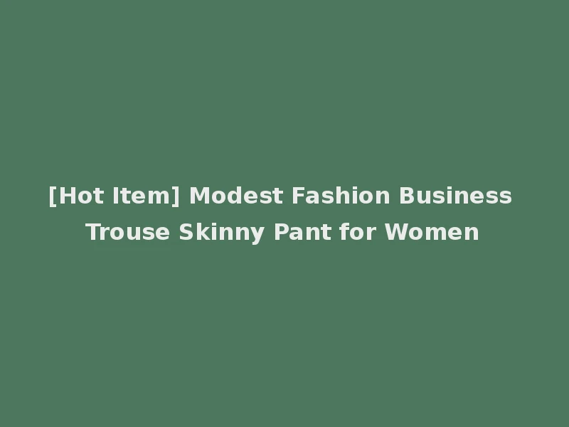 [Hot Item] Modest Fashion Business Trouse Skinny Pant for Women