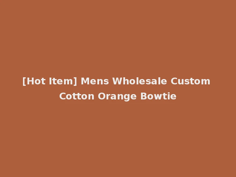 [Hot Item] Mens Wholesale Custom Cotton Orange Bowtie