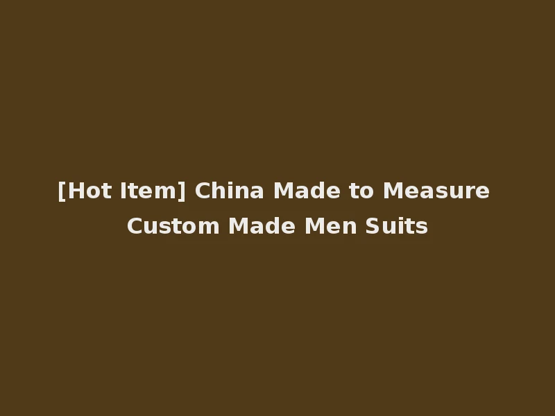 [Hot Item] China Made to Measure Custom Made Men Suits