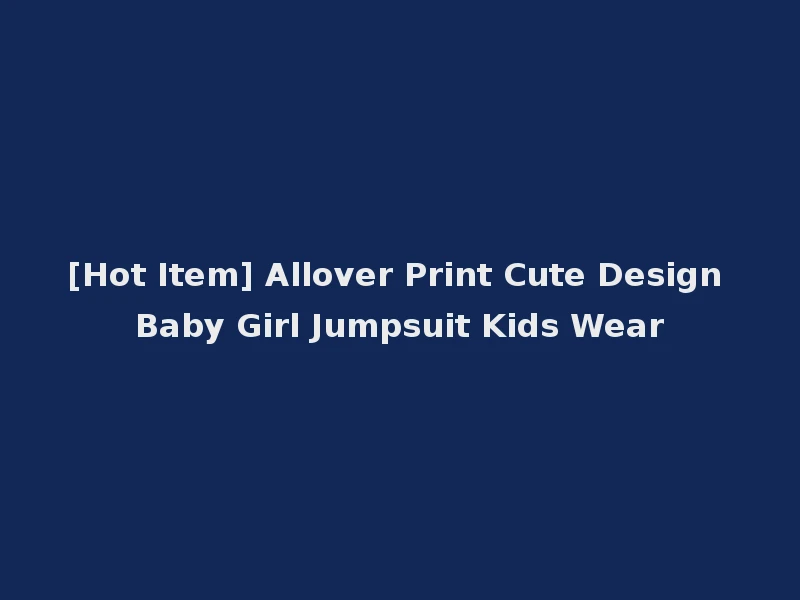 [Hot Item] Allover Print Cute Design Baby Girl Jumpsuit Kids Wear