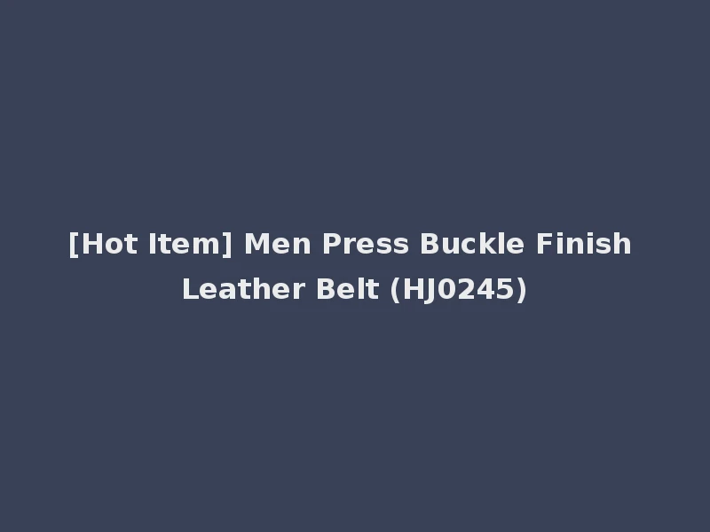 [Hot Item] Men Press Buckle Finish Leather Belt (HJ0245)