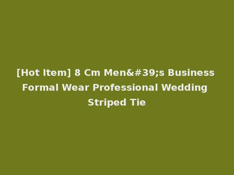 [Hot Item] 8 Cm Men's Business Formal Wear Professional Wedding Striped Tie