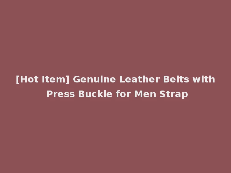 [Hot Item] Genuine Leather Belts with Press Buckle for Men Strap