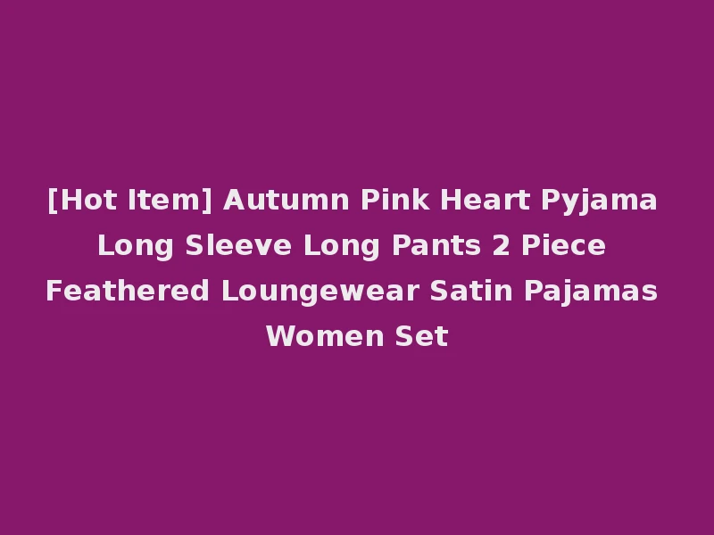 [Hot Item] Autumn Pink Heart Pyjama Long Sleeve Long Pants 2 Piece Feathered Loungewear Satin Pajamas Women Set