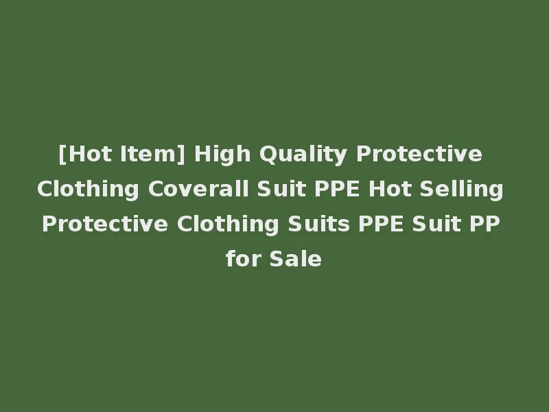 [Hot Item] High Quality Protective Clothing Coverall Suit PPE Hot Selling Protective Clothing Suits PPE Suit PP for Sale
