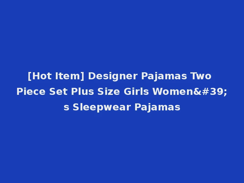 [Hot Item] Designer Pajamas Two Piece Set Plus Size Girls Women's Sleepwear Pajamas