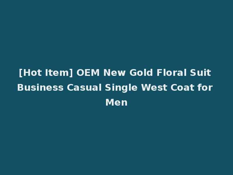 [Hot Item] OEM New Gold Floral Suit Business Casual Single West Coat for Men