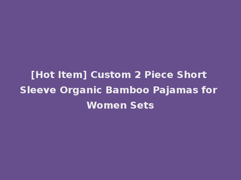[Hot Item] Custom 2 Piece Short Sleeve Organic Bamboo Pajamas for Women Sets