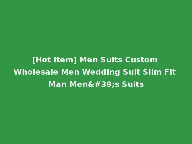 [Hot Item] Men Suits Custom Wholesale Men Wedding Suit Slim Fit Man Men's Suits