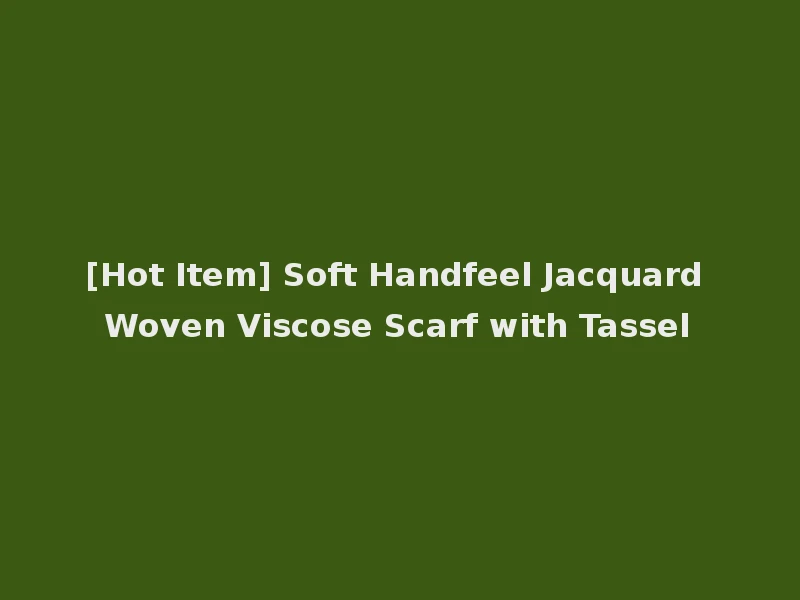 [Hot Item] Soft Handfeel Jacquard Woven Viscose Scarf with Tassel