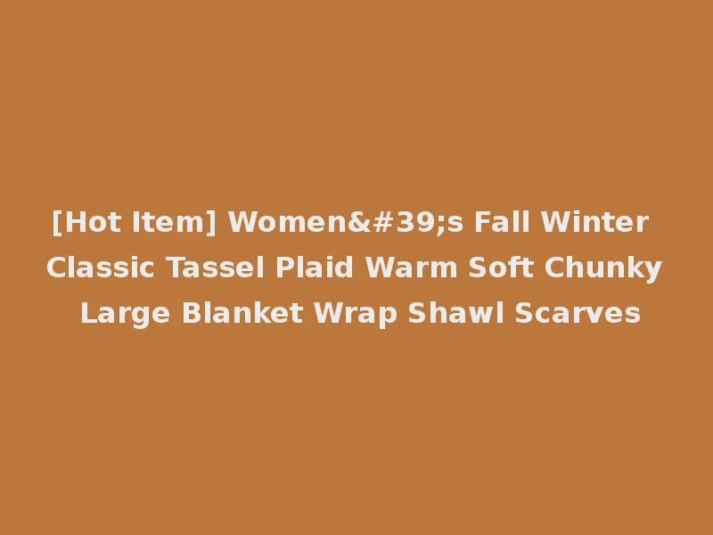 [Hot Item] Women's Fall Winter Classic Tassel Plaid Warm Soft Chunky Large Blanket Wrap Shawl Scarves