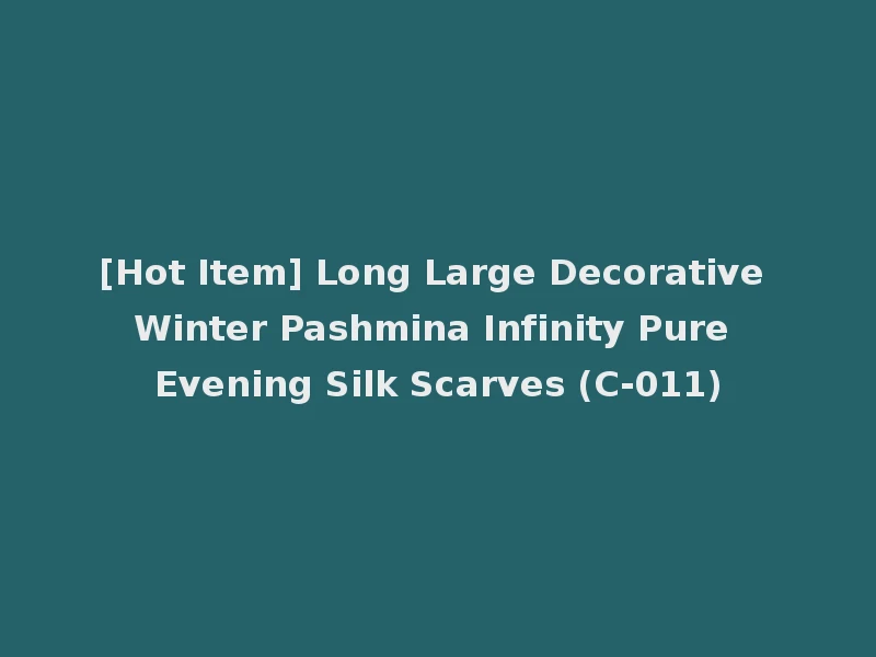 [Hot Item] Long Large Decorative Winter Pashmina Infinity Pure Evening Silk Scarves (C-011)