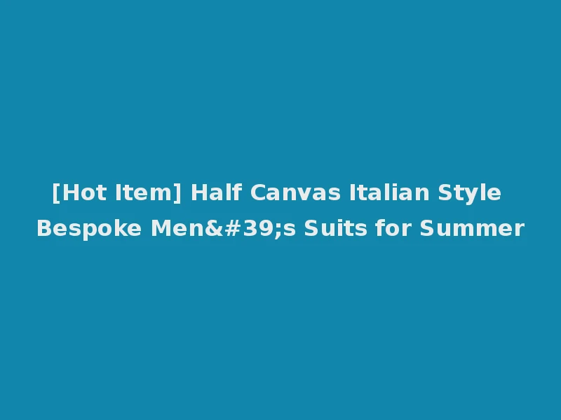 [Hot Item] Half Canvas Italian Style Bespoke Men's Suits for Summer