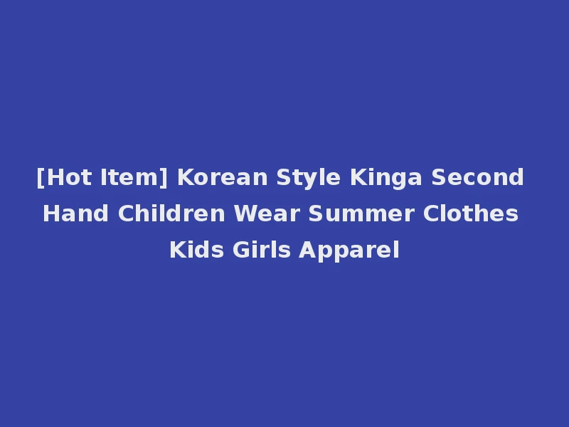 [Hot Item] Korean Style Kinga Second Hand Children Wear Summer Clothes Kids Girls Apparel