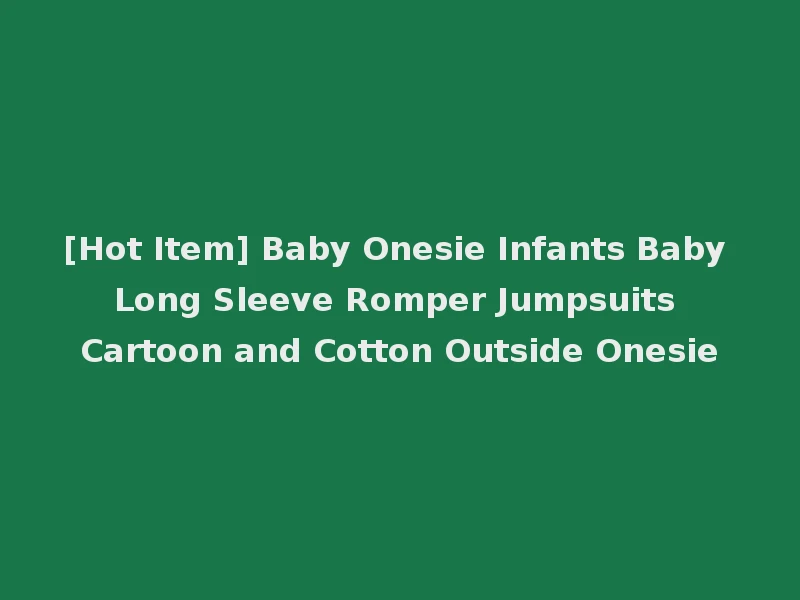 [Hot Item] Baby Onesie Infants Baby Long Sleeve Romper Jumpsuits Cartoon and Cotton Outside Onesie