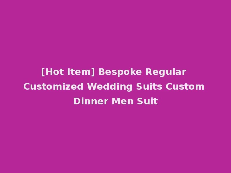 [Hot Item] Bespoke Regular Customized Wedding Suits Custom Dinner Men Suit