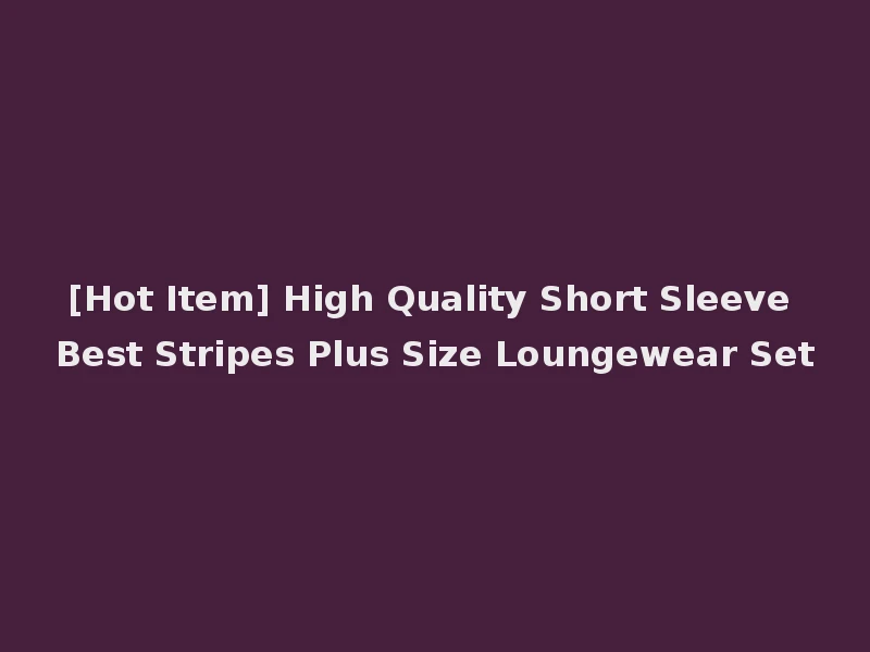 [Hot Item] High Quality Short Sleeve Best Stripes Plus Size Loungewear Set