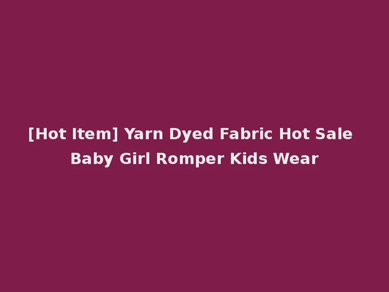 [Hot Item] Yarn Dyed Fabric Hot Sale Baby Girl Romper Kids Wear