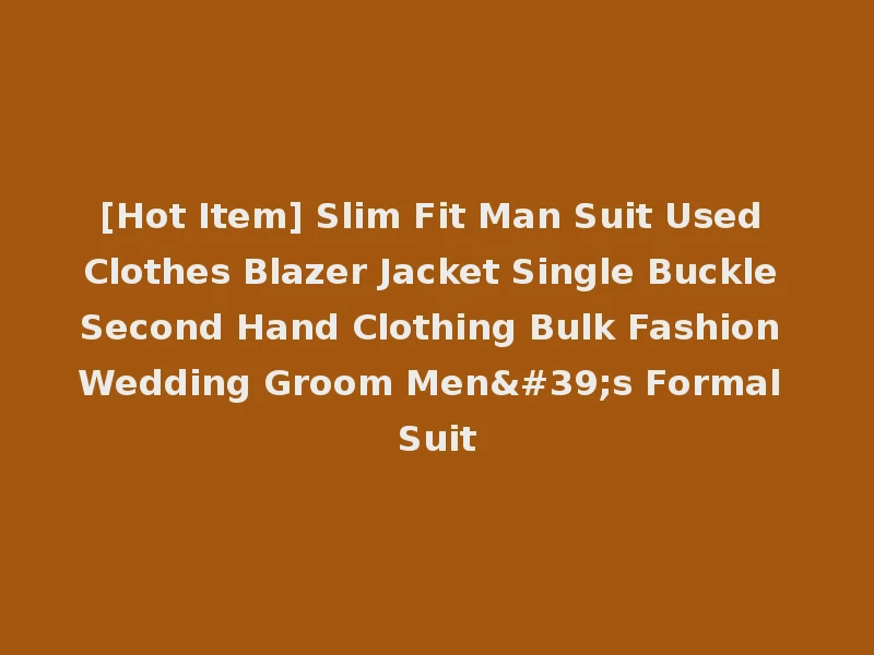 [Hot Item] Slim Fit Man Suit Used Clothes Blazer Jacket Single Buckle Second Hand Clothing Bulk Fashion Wedding Groom Men's Formal Suit