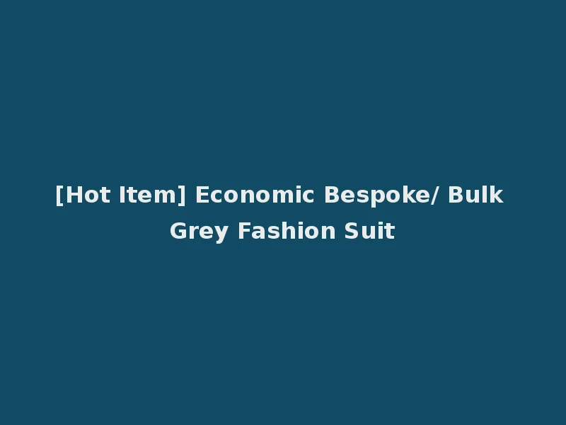 [Hot Item] Economic Bespoke/ Bulk Grey Fashion Suit