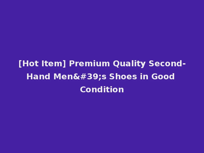 [Hot Item] Premium Quality Second-Hand Men's Shoes in Good Condition