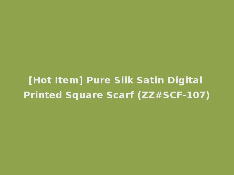 [Hot Item] Pure Silk Satin Digital Printed Square Scarf (ZZ#SCF-107)