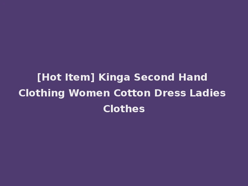 [Hot Item] Kinga Second Hand Clothing Women Cotton Dress Ladies Clothes