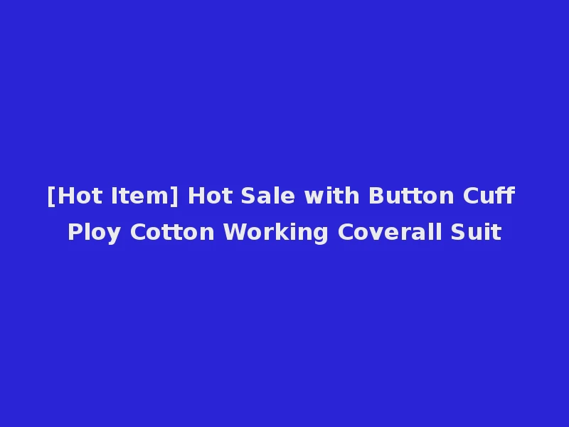 [Hot Item] Hot Sale with Button Cuff Ploy Cotton Working Coverall Suit