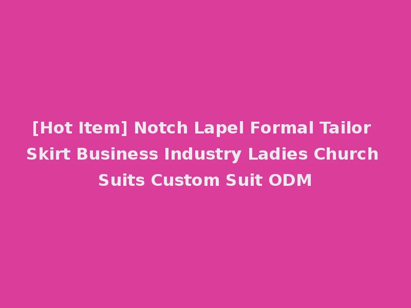 [Hot Item] Notch Lapel Formal Tailor Skirt Business Industry Ladies Church Suits Custom Suit ODM